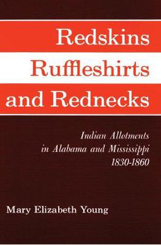 Cover image for Redskins, Ruffleshirts, and Rednecks: Indian Allotments in Alabama and Mississippi 1830-1860