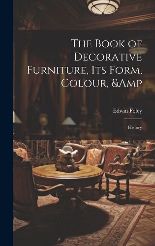 Cover image for The Book of Decorative Furniture, its Form, Colour, & History