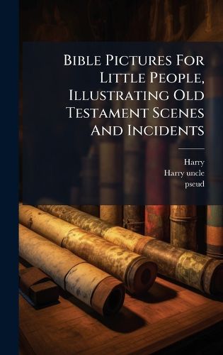 Cover image for Bible Pictures For Little People, Illustrating Old Testament Scenes And Incidents