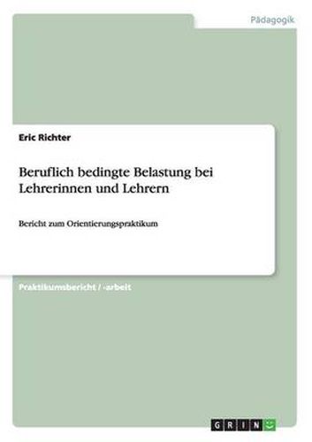 Cover image for Beruflich bedingte Belastung bei Lehrerinnen und Lehrern: Bericht zum Orientierungspraktikum