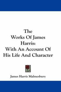 Cover image for The Works of James Harris: With an Account of His Life and Character