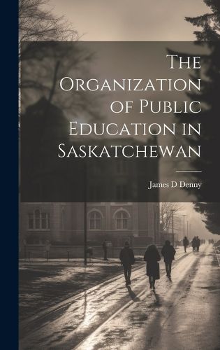 Cover image for The Organization of Public Education in Saskatchewan