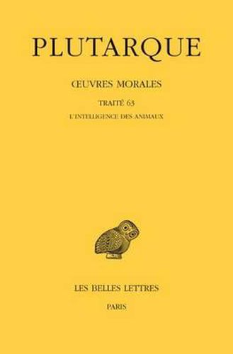 Plutarque, Oeuvres Morales: Tome XIV, 1re Partie: Traite 63: l'Intelligence Des Animaux