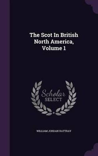 The Scot in British North America, Volume 1