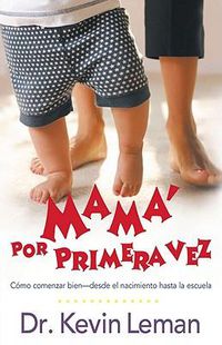 Cover image for Mama Por Primera Vez: Como Comenzar Bien - Desde El Nacimiento Hasta La Escuela