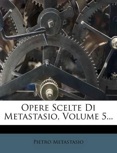 Opere Scelte Di Metastasio, Volume 5...