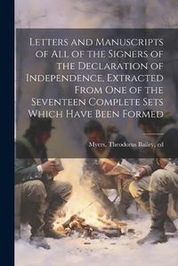 Cover image for Letters and Manuscripts of all of the Signers of the Declaration of Independence, Extracted From one of the Seventeen Complete Sets Which Have Been Formed