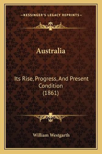 Cover image for Australia: Its Rise, Progress, and Present Condition (1861)