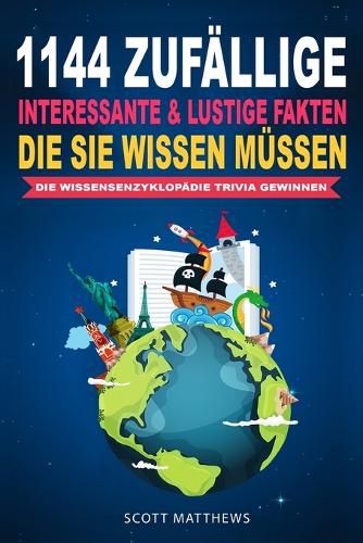 Cover image for 1144 Zufaellige, Interessante & Lustige Fakten, Die Sie Wissen Muessen Die Wissensenzyklopaedie Trivia Gewinnen