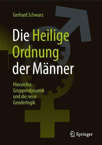 Cover image for Die ,,Heilige Ordnung  der Manner: Hierarchie, Gruppendynamik und die neue Genderlogik