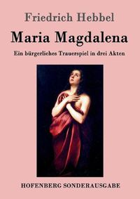 Cover image for Maria Magdalena: Ein burgerliches Trauerspiel in drei Akten