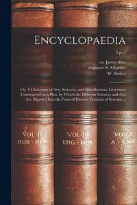 Cover image for Encyclopaedia: or, A Dictionary of Arts, Sciences, and Miscellaneous Literature; Constructed on a Plan, by Which the Different Sciences and Arts Are Digested Into the Form of Distinct Treatises of Systems ...; 3 pt.2