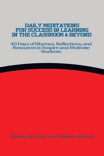 Daily Meditations for Success in Learning in the Classroom & Beyond: 40 Days of Rhymes, Reflections, and Resources to Inspire and Motivate Students