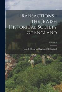 Cover image for Transactions - the Jewish Historical Society of England; Volume 5