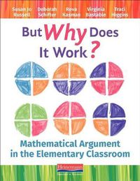 Cover image for But Why Does It Work?: Mathematical Argument in the Elementary Classroom