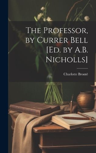 Cover image for The Professor, by Currer Bell [Ed. by A.B. Nicholls]