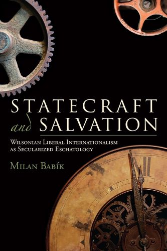 Cover image for Statecraft and Salvation: Wilsonian Liberal Internationalism as Secularized Eschatology
