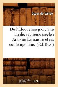 Cover image for de l'Eloquence Judiciaire Au Dix-Septieme Siecle: Antoine LeMaistre Et Ses Contemporains, (Ed.1856)