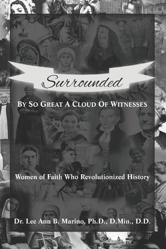 Cover image for Surrounded By So Great A Cloud Of Witnesses: Women Of Faith Who Revolutionized History