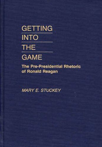 Getting Into the Game: The Pre-Presidential Rhetoric of Ronald Reagan