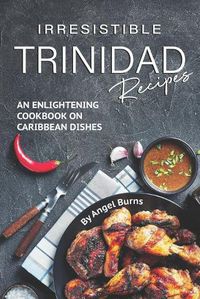 Cover image for Irresistible Trinidad Recipes: An Enlightening Cookbook on Caribbean Dishes