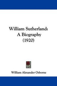 Cover image for William Sutherland: A Biography (1920)