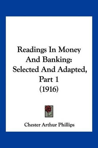 Cover image for Readings in Money and Banking: Selected and Adapted, Part 1 (1916)