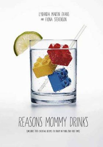 Cover image for Reasons Mommy Drinks: Includes 100 Cocktail Rcipes to Enjoy in Your Zero Free Time