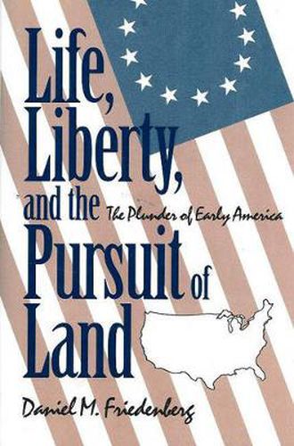 Cover image for Life, Liberty and the Pursuit of Land: The Plunder of Early America