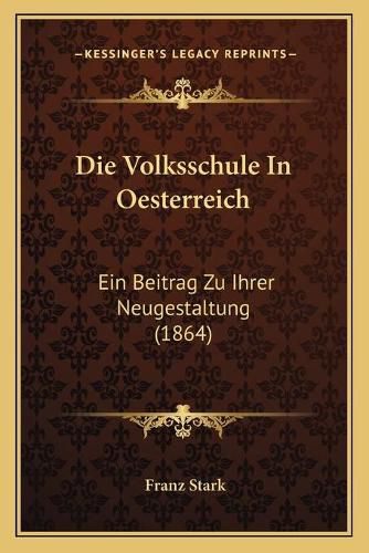 Cover image for Die Volksschule in Oesterreich: Ein Beitrag Zu Ihrer Neugestaltung (1864)