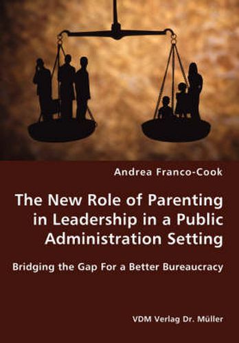 Cover image for The New Role of Parenting in Leadership in a Public Administration Setting - Bridging the Gap For a Better Bureaucracy