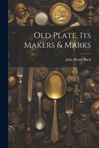 Cover image for Old Plate, Its Makers & Marks