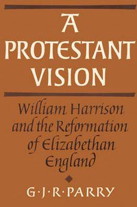 Cover image for A Protestant Vision: William Harrison and the Reformation of Elizabethan England