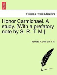 Cover image for Honor Carmichael. a Study. [With a Prefatory Note by S. R. T. M.]