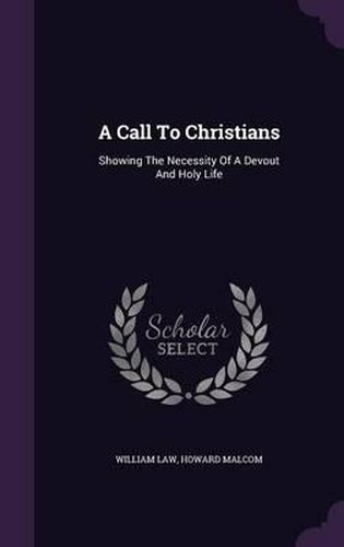 A Call to Christians: Showing the Necessity of a Devout and Holy Life