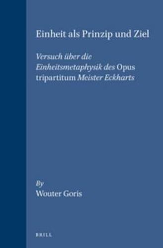 Einheit als Prinzip und Ziel: Versuch uber die Einheitsmetaphysik des Opus tripartitum Meister Eckharts