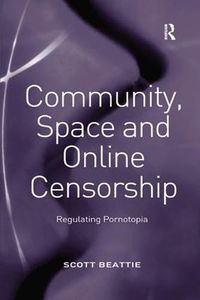 Cover image for Community, Space and Online Censorship: Regulating Pornotopia