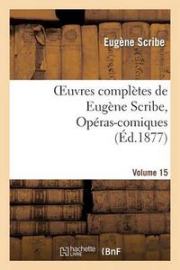 Cover image for Oeuvres Completes de Eugene Scribe, Operas-Comiques. Ser. 4, Vol. 15