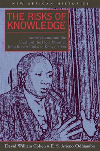 The Risks of Knowledge: Investigations into the Death of the Hon. Minister John Robert Ouko in Kenya, 1990