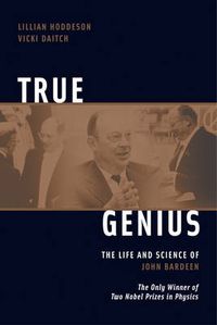 Cover image for True Genius: The Life and Science of John Bardeen