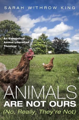 Animals Are Not Ours (No, Really, They're Not): An Evangelical Animal Liberation Theology