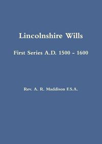 Cover image for Lincolnshire Wills: First Series A.D. 1500 - 1600