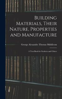 Cover image for Building Materials, Their Nature, Properties and Manufacture