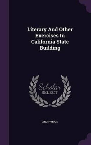 Cover image for Literary and Other Exercises in California State Building