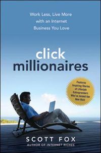 Cover image for Click Millionaires: Work Less, Live More with an Internet Business You Love