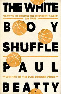 Cover image for The White Boy Shuffle: From the Man Booker prize-winning author of The Sellout