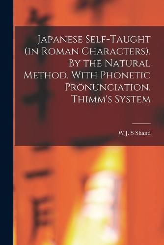 Japanese Self-taught (in Roman Characters). By the Natural Method. With Phonetic Pronunciation. Thimm's System