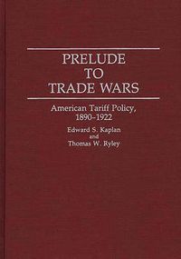 Cover image for Prelude to Trade Wars: American Tariff Policy, 1890-1922