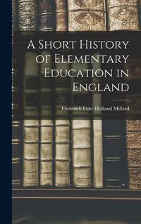 Cover image for A Short History of Elementary Education in England