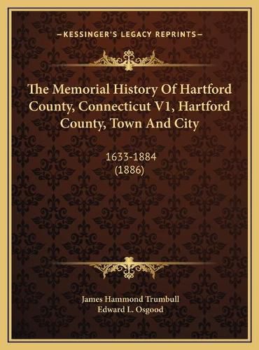 The Memorial History of Hartford County, Connecticut V1, Hartford County, Town and City: 1633-1884 (1886)